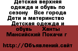 Детская верхняя одежда и обувь по сезону - Все города Дети и материнство » Детская одежда и обувь   . Ханты-Мансийский,Покачи г.